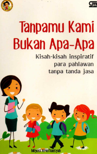 Image of Tanpamu Kami Bukan Apa-Apa : Kisah-kisah Inspiratif Para Pahlawan Tanpa Tanda Jasa