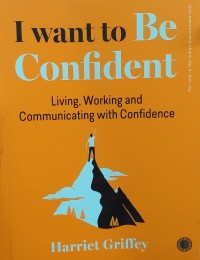 Image of I Want to Be Confident : Living, Working and Communicating with Confidence