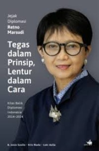 Image of Jejak Diplomasi Retno Marsudi Tegas dalam Prinsip, Lentur dalam Cara : Kilas Balik Diplomasi Indonesia 2014-2024